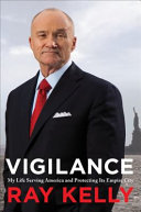 Vigilance : my life serving America and protecting its Empire City /