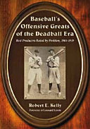 Baseball's offensive greats of the deadball era : best producers rated by position, 1901-1919 /