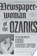Newspaperwoman of the Ozarks : the life and times of Lucile Morris Upton /
