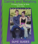 Dating and relating : a guy's guide to girls /