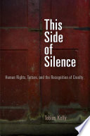 This side of silence : torture, human rights, and the recognition of cruelty /
