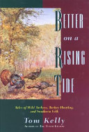 Better on a rising tide : tales of wild turkeys, turkey hunting, and Southern folk /