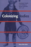 Colonizing bodies : aboriginal health and healing in British Columbia, 1900-50 /