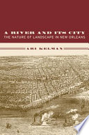 A river and its city : the nature of landscape in New Orleans /