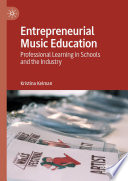 Entrepreneurial Music Education : Professional Learning in Schools and the Industry /