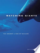 Watching giants : the secret lives of whales /