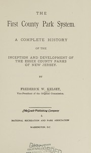 The first county park system. : A complete history of the inception and development of the Essex County parks of New Jersey /