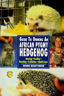 Guide to owning an African pygmy hedgehog : housing, feeding, breeding, exhibition, health care /