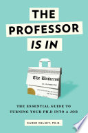 The professor is in : the essential guide to turning your Ph.D. into a job /