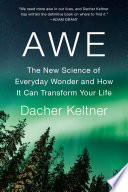 Awe : the new science of everyday wonder and how it can transform your life /