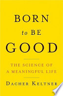 Born to be good : the science of a meaningful life /