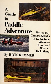 A guide to paddle adventure : how to buy canoes, kayaks, and inflatables, where to travel, and what to pack along /