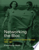 Networking the bloc : experimental art in eastern Europe, 1965-1981 /
