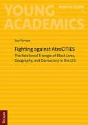 Fighting against AtroCITIES : the relational triangle of Black lives, geography, and democracy in the U.S. /