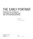 The early portrait : from the collections of the Prince of Liechtenstein and the Kunstmuseum Basel ; [in conjunction with the exhibition of "Early Portraits. From Liechtenstein Collections and the Kunstmuseum", Basel at the Kunstmuseum, Basel from 25 February to 2 July 2006] /