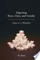 Digesting Race, Class, and Gender : Sugar as a Metaphor /