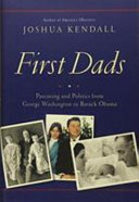 First dads : parenting and politics from George Washington to Barack Obama /