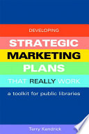 Developing strategic marketing plans that really work : a toolkit for public libraries /