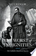 The worst of indignities : the Catholic Church on slavery /