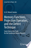 Memory Functions, Projection Operators, and the Defect Technique : Some Tools of the Trade for the Condensed Matter Physicist /