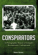 Conspiracy : a photographic history of Ireland's revolutionary underground /