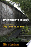 Through the history of the Cold War : the correspondence of George F. Kennan and John Lukacs  /