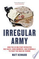 Irregular army : how the US military recruited neo-Nazis, gang members and criminals to fight the war on terror /