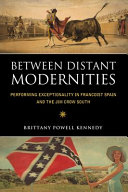 Between distant modernities : performing exceptionality in Francoist Spain and the Jim Crow South /