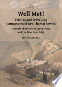 Well met! : friends and travelling companions of Rev. Thomas Bowles : journals of travels in Egypt, Petra and the Near East, 1854 /