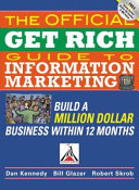 The Information Marketing Association's official get rich guide to information marketing : build a million-dollar business in just 12 months /