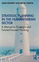 Strategic planning in the humanitarian sector : a manual to foresight and futures-focused thinking /