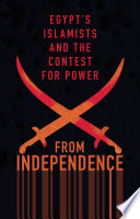 From independence to revolution : Egypt's Islamists and the contest for power /