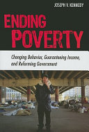 Ending poverty : changing behavior, guaranteeing income, and transforming government /