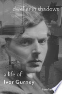 Dweller in shadows : a life of Ivor Gurney : war poet, composer, asylum patient /