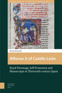 Alfonso X of Castile-León : royal patronage, self-promotion and manuscripts in thirteenth-century Spain /