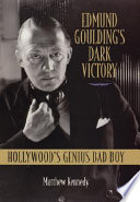 Edmund Goulding's dark victory : Hollywood's genius bad boy /