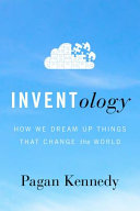 INVENTology : how we dream up things that change the world /