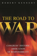 The road to war : Congress' historic abdication of responsibility /