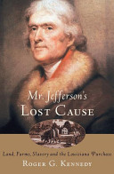 Mr. Jefferson's lost cause : land, farmers, slavery, and the Louisiana Purchase /