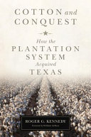 Cotton and conquest : how the plantation system acquired Texas /