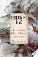 Reclaiming time : the transformative politics of feminist temporalities /