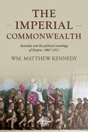 The imperial Commonwealth : Australia and the project of empire, 1867-1914 /