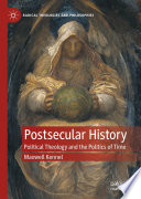 Postsecular History : Political Theology and the Politics of Time /