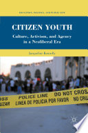 Citizen Youth : Culture, Activism, and Agency in a Neoliberal Era /