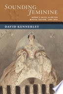 Sounding feminine : women's voices in British musical culture, 1780-1850 /