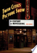 Twin Cities picture show : a century of moviegoing /