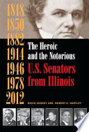 The heroic and the notorious : U.S. Senators from Illinois /