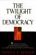 The twilight of democracy /