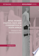 Retail worker politics, race and consumption in South Africa : shelved in the service economy /