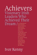 Achievers : visionary Irish leaders who achieved their dream /